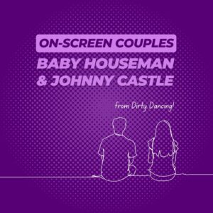 On-Screen Couples: Baby Houseman & Johnny Castle